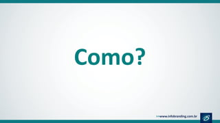 Como?
 