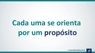 Cada uma se orienta
por um propósito
 