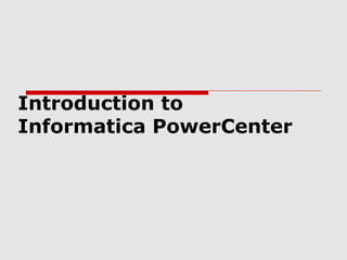 Introduction to
Informatica PowerCenter
 