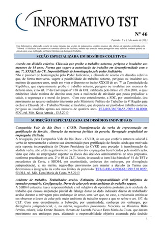Nº 46
Período: 7 a 13 de maio de 2013
1
Este Informativo, elaborado a partir de notas tomadas nas sessões de julgamentos, contém resumos não oficiais de decisões proferidas pelo
Tribunal. A fidelidade dos resumos ao conteúdo efetivo das decisões, embora seja uma das metas perseguidas neste trabalho, somente poderá ser
aferida após a sua publicação no Diário Eletrônico da Justiça do Trabalho.
SSEEÇÇÃÃOO EESSPPEECCIIAALLIIZZAADDAA EEMM DDIISSSSÍÍDDIIOOSS CCOOLLEETTIIVVOOSS
Acordo em dissídio coletivo. Cláusula que proíbe o trabalho noturno, perigoso e insalubre aos
menores de 14 anos. Norma que sugere a autorização de trabalho em desconformidade com o
art. 7º, XXXIII, da CF. Impossibilidade de homologação pelo poder Judiciário.
Não é passível de homologação pelo Poder Judiciário, a cláusula de acordo em dissídio coletivo
que, de forma transversa, sugere a possibilidade do trabalho noturno, perigoso ou insalubre aos
maiores de quatorze anos, tendo em vista o disposto no inciso XXXIII do art. 7º da Constituição da
República, que expressamente proíbe o trabalho noturno, perigoso ou insalubre aos menores de
dezoito anos, e no art. 3º da Convenção nº 138 da OIT, ratificada pelo Brasil em 28.6.2001, o qual
estabelece idade mínima de dezoito anos para a realização de atividade que possa prejudicar a
saúde, a segurança e a moral do jovem. Com esse entendimento, a SDC, por unanimidade, deu
provimento ao recurso ordinário interposto pelo Ministério Público do Trabalho da 4ª Região para
excluir a Cláusula 38 – Trabalho Noturno e Insalubre, que dispunha ser proibido o trabalho noturno,
perigoso ou insalubre apenas aos menores de quatorze anos. TST-RO-386700-55.2009.5.04.0000,
SDC, rel. Min. Kátia Arruda , 13.5.2013
SSUUBBSSEEÇÇÃÃOO II EESSPPEECCIIAALLIIZZAADDAA EEMM DDIISSSSÍÍDDIIOOSS IINNDDIIVVIIDDUUAAIISS
Companhia Vale do Rio Doce – CVRD. Transformação da verba de representação em
gratificação de função. Alteração da natureza jurídica da parcela. Revogação prejudicial ao
empregado. Ilicitude.
A revogação, pela Companhia Vale do Rio Doce - CVRD, do ato que conferiu natureza salarial à
verba de representação e alterou sua denominação para gratificação de função, ainda que motivada
pela suposta incompetência do Diretor Presidente da CVRD para proceder à transformação da
aludida verba, não afeta negativamente os direitos dos empregados beneficiados pela modificação,
visto que cabe ao empregador suportar os riscos das decisões administrativas de seus prepostos,
conforme preceituam os arts. 2º e 10 da CLT. Assim, invocando o item I da Súmula nº 51 do TST e
precedentes da Corte, a SBDI-I, por unanimidade, conheceu dos embargos, por divergência
jurisprudencial, e, no mérito, negou-lhes provimento para manter a decisão da Turma que
determinou a integração da verba nos limites da pretensão. TST-E-RR-146900-68.1999.5.01.0022,
SBDI-I, rel. Min. Dora Maria da Costa, 9.5.2013
Acidente de trabalho. Trabalhador avulso. Estivador. Responsabilidade civil subjetiva do
operador portuário. Configuração. Dever de zelar pelo meio ambiente de trabalho seguro.
A SBDI-I entendeu haver responsabilidade civil subjetiva da operadora portuária pelo acidente de
trabalho que causou amputação parcial da falange distal do dedo indicador direito de trabalhador
avulso durante a estivagem para embarque de arroz, uma vez que, no caso, a reclamada omitiu-se
em observar o dever de zelar pelo meio ambiente de trabalho seguro a que se refere o art. 157, da
CLT. Com esse entendimento, a Subseção, por unanimidade, conheceu dos embargos, por
divergência jurisprudencial, e, no mérito, negou-lhes provimento. Vencidos os Ministros Brito
Pereira, relator, João Oreste Dalazen, Renato de Lacerda Paiva e Dora Maria da Costa, que davam
provimento aos embargos para, afastando a responsabilidade objetiva assentada pela decisão
 