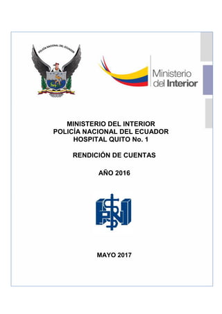 PÁG. 1
MINISTERIO DEL INTERIOR
POLICÍA NACIONAL DEL ECUADOR
HOSPITAL QUITO No. 1
RENDICIÓN DE CUENTAS
AÑO 2016
MAYO 2017
 