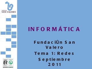 INFORMÁTICA Fundación San Valero Tema 1: Redes Septiembre 2011 4º ESO 