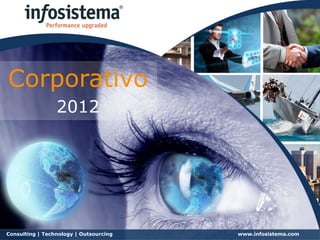 Corporativo
                    2012




Consulting | Technology |reserved
   ©2012 Infosistema. All rights Outsourcing   1   www.infosistema.com
 