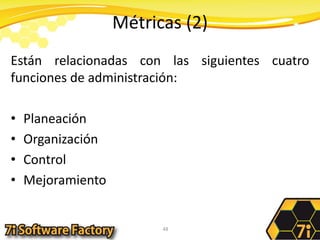 Métricas (2)Están relacionadas con las siguientes cuatro funciones de administración:PlaneaciónOrganizaciónControlMejoramiento48