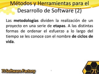 Métodos y Herramientas para el Desarrollo de Software (2)Las metodologías dividen la realización de un proyecto en una serie de etapas. A las distintas formas de ordenar el esfuerzo a lo largo del tiempo se les conoce con el nombre de ciclos de vida. 9