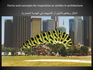 Forms and concepts for inspiration or similes in architecture.
‫المعمارية‬ ‫الهندسة‬ ‫في‬ ‫التشبيهات‬ ‫أو‬ ‫لإللهام‬ ‫ومفاهيم‬ ‫أشكال‬.
 