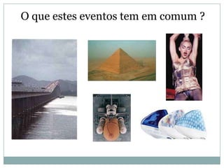 O que estes eventos tem em comum ?
 