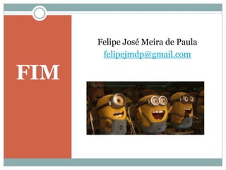 Felipe José Meira de Paula
       felipejmdp@gmail.com

FIM
 
