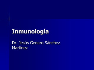 Inmunología Dr. Jesús Genaro Sánchez Martínez 