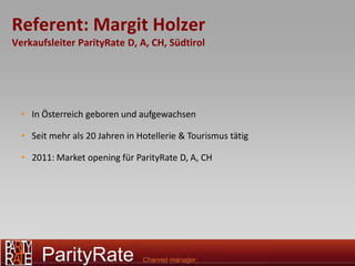 Referent: Margit Holzer
Verkaufsleiter ParityRate D, A, CH, Südtirol




  • In Österreich geboren und aufgewachsen

  • Seit mehr als 20 Jahren in Hotellerie & Tourismus tätig

  • 2011: Market opening für ParityRate D, A, CH
 