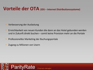 Vorteile der OTA (IDS – Internet Distributionssysteme)

 • Verbesserung der Auslastung

 • Erreichbarkeit von neuen Kunden die dann an das Hotel gebunden werden
   und in Zukunft direkt buchen – somit keine Provision mehr an die Portale

 • Professionelles Marketing der Buchungsportale

 • Zugang zu Milionen von Usern
 