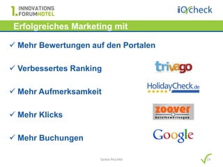 Erfolgreiches Marketing mit
   Hotelbewertungen…
 Mehr Bewertungen auf den Portalen

 Verbessertes Ranking

 Mehr Aufmerksamkeit

 Mehr Klicks

 Mehr Buchungen

                     Saskia Peschke   19
 