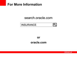For More Information search.oracle.com INSURANCE or oracle.com 