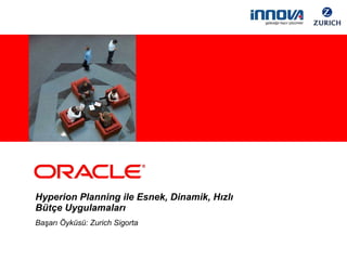 Hyperion Planning ile Esnek, Dinamik, Hızlı Bütçe Uygulamaları Başarı Öyküsü: Zurich Sigorta 