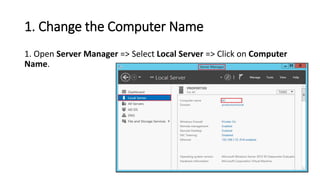 1. Change the Computer Name
1. Open Server Manager => Select Local Server => Click on Computer
Name.
 