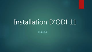 Installation D’ODI 11
11.1.1.9.0
 