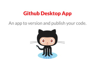 Github Desktop App
An app to version and publish your code.
 