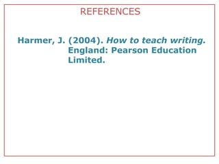 REFERENCES


Harmer, J. (2004). How to teach writing.
           England: Pearson Education
           Limited.
 