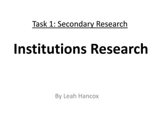 Task 1: Secondary Research


Institutions Research

        By Leah Hancox
 