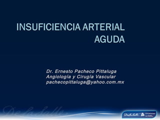 Dr. Ernesto Pacheco Pittaluga
Angiología y Cirugía Vascular
pachecopittaluga@yahoo.com.mx
 