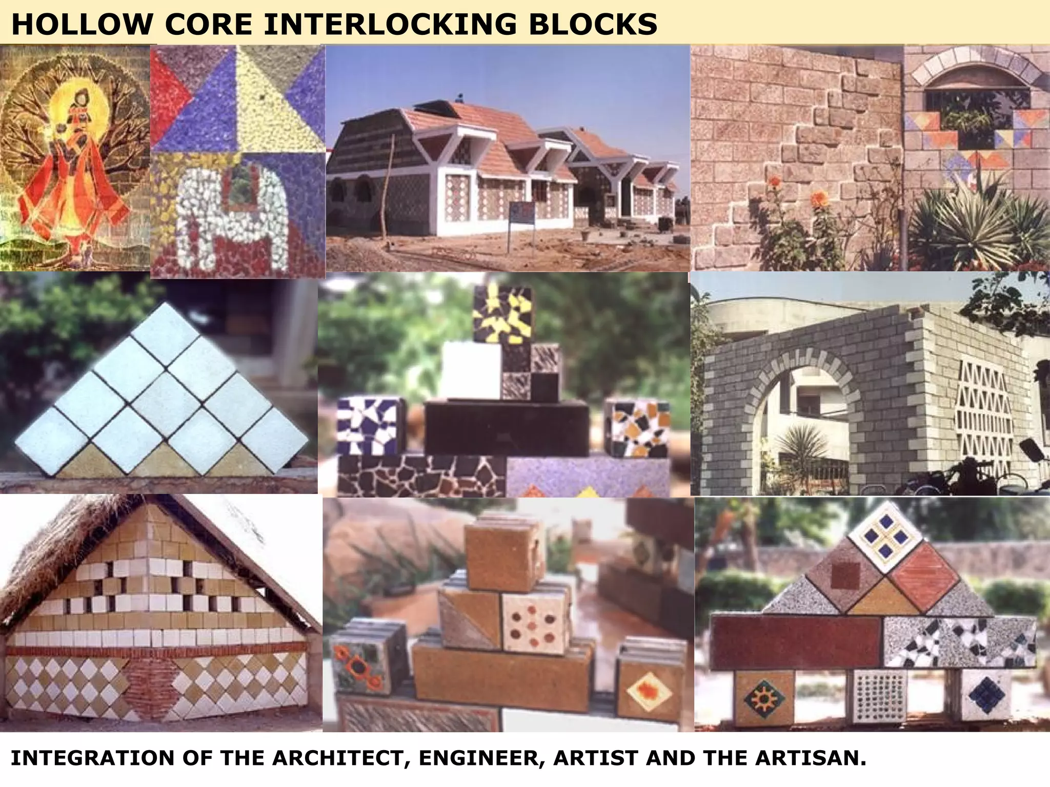 HOLLOW CORE INTERLOCKING BLOCKS
INTEGRATION OF THE ARCHITECT, ENGINEER, ARTIST AND THE ARTISAN.
 