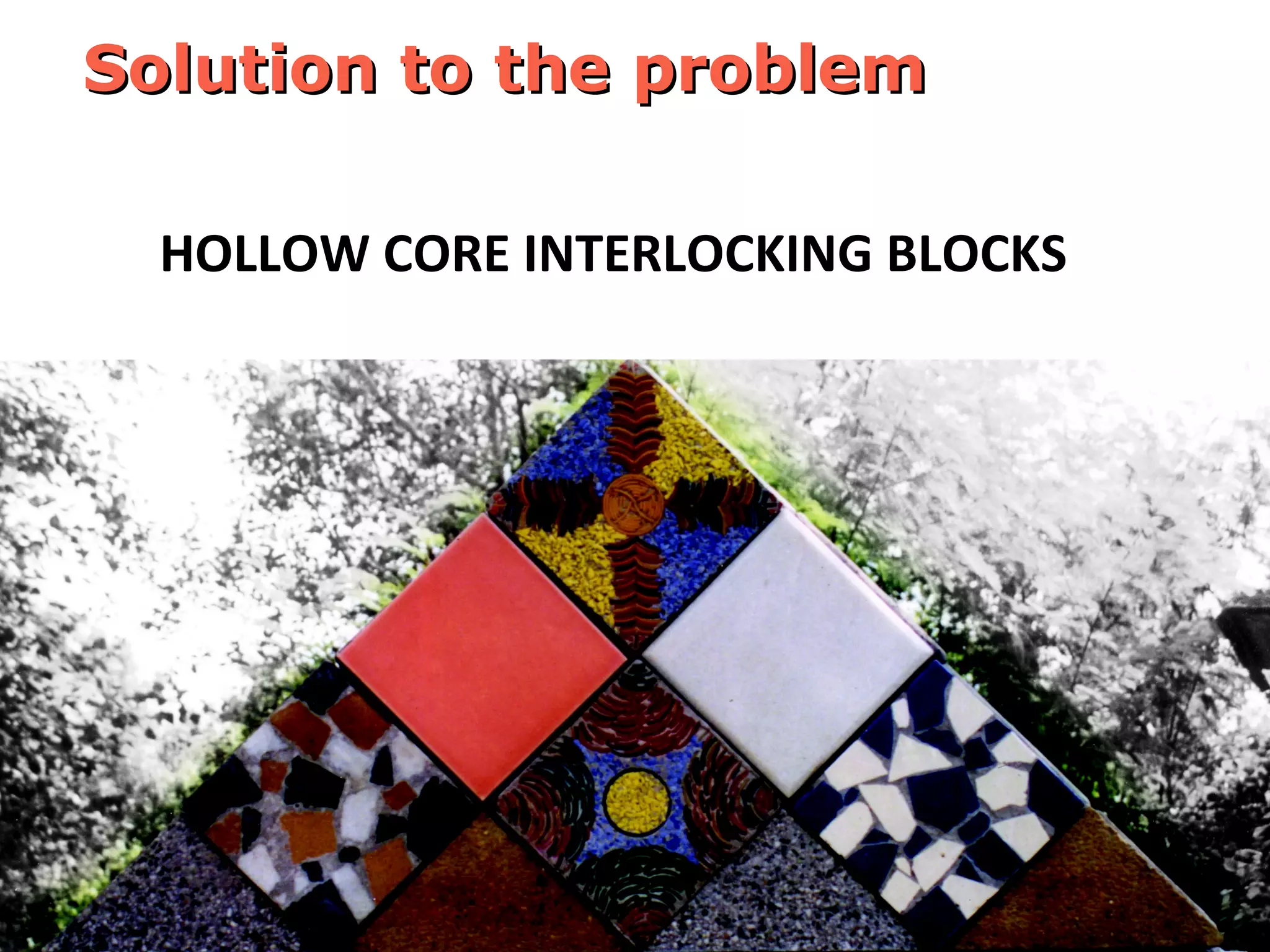 Solution to the problemSolution to the problem
HOLLOW CORE INTERLOCKING BLOCKS
 
