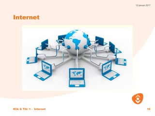 12 januari 2017
Klik & Tik: 1 - Internet 16
Internet
 