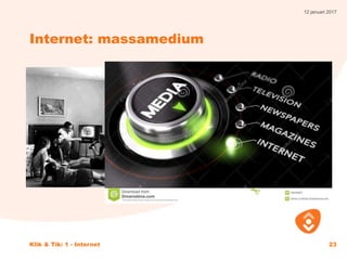 12 januari 2017
Klik & Tik: 1 - Internet 23
Internet: massamedium
 