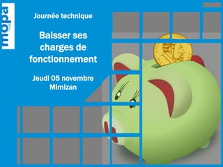 Journée technique
Baisser ses
charges de
fonctionnement
Jeudi 05 novembre
Mimizan
 