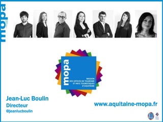 Jean-Luc Boulin
Directeur
@jeanlucboulin
www.aquitaine-mopa.fr
 