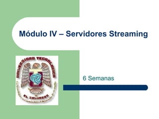 Módulo IV – Servidores Streaming 6 Semanas 