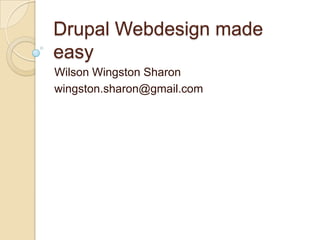 Drupal Webdesignmade easy Wilson Wingston Sharon wingston.sharon@gmail.com 