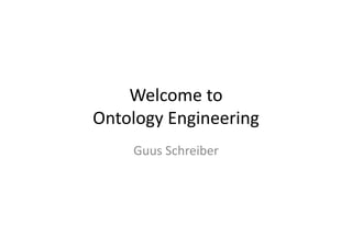 Welcome	
  to	
  
Ontology	
  Engineering	
  
      Guus	
  Schreiber	
  
 