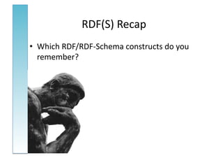 RDF(S)	
  Recap	
  
•  Which	
  RDF/RDF-­‐Schema	
  constructs	
  do	
  you	
  
   remember?	
  
 