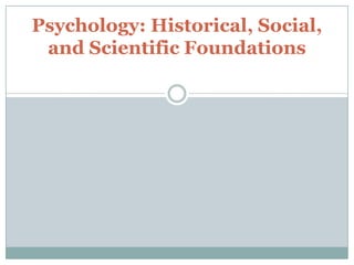 Psychology: Historical, Social,
 and Scientific Foundations
 