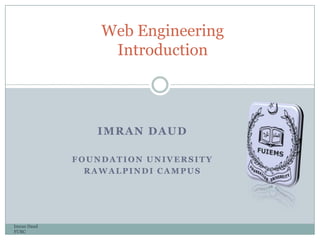 IMRAN DAUD
FOUNDATION UNIVERSITY
RAWALPINDI CAMPUS
Imran Daud
FURC
Web Engineering
Introduction
 
