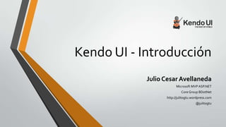 Kendo UI - Introducción
Julio Cesar Avellaneda
Microsoft MVPASP.NET
Core Group BDotNet
http://julitogtu.wordpress.com
@julitogtu
 