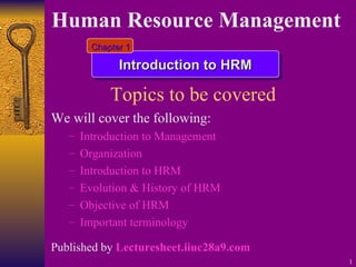 Topics to be covered   ,[object Object],[object Object],[object Object],[object Object],[object Object],[object Object],[object Object],Human Resource Management   Introduction to HRM Chapter 1 Published by  Lecturesheet.iiuc28a9.com 