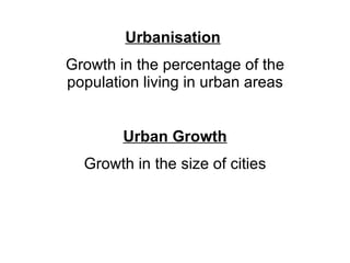 Urbanisation   Growth in the percentage of the population living in urban areas Urban Growth Growth in the size of cities 