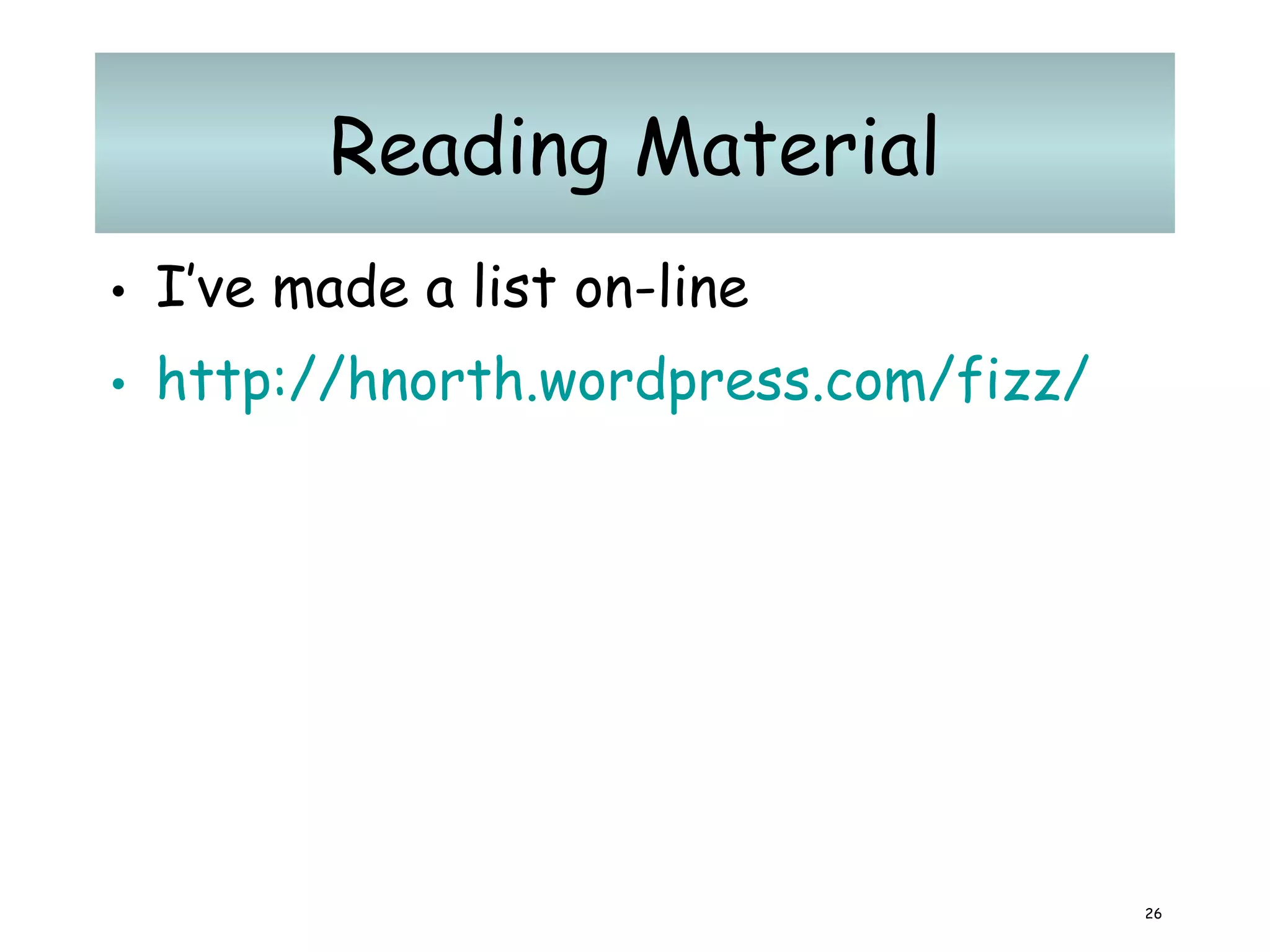 Reading Material I’ve made a list on-line   http://hnorth.wordpress.com/fizz/ 
