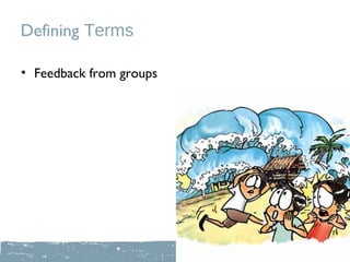 Defining Terms

• Feedback from groups
 