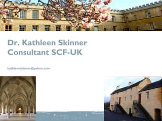 Dr. Kathleen Skinner
Consultant SCF-UK
kathleenskinner@yahoo.com
 
