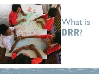 What is
DRR?
 