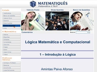 Ensino Superior
1 – Introdução à Lógica
Amintas Paiva Afonso
Lógica Matemática e Computacional
 