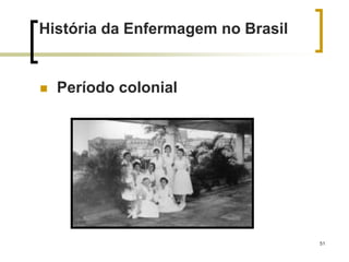 51
História da Enfermagem no Brasil
 Período colonial
 