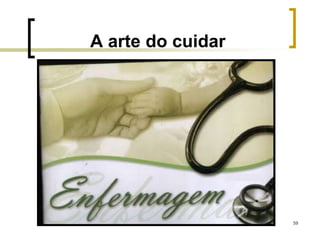 59
A arte do cuidar
 