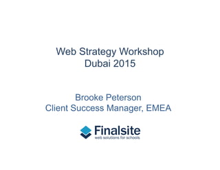 Web Strategy Workshop
Dubai 2015
Brooke Peterson
Client Success Manager, EMEA
 