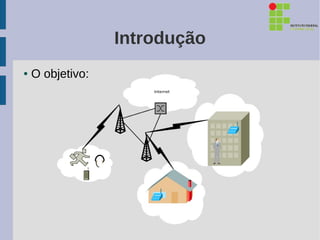 Introdução
●   O objetivo:
 