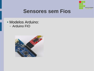 Sensores sem Fios
●   Modelos Arduino:
    –   Arduino FIO
 