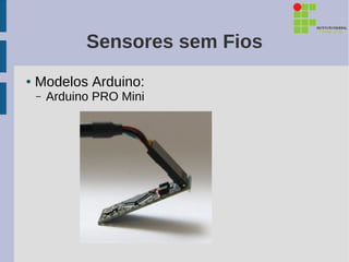 Sensores sem Fios
●   Modelos Arduino:
    –   Arduino PRO Mini
 